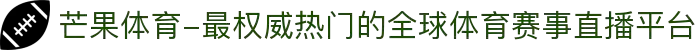芒果体育-最权威热门的全球体育赛事直播平台